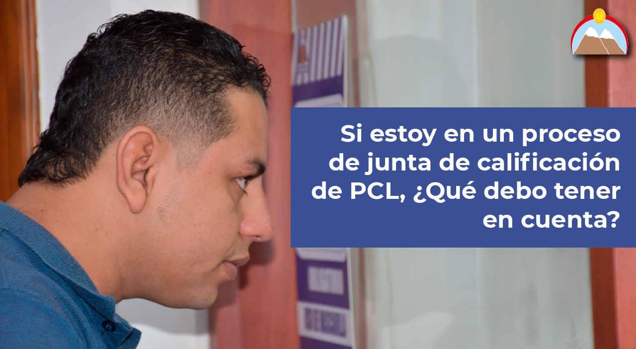 Si estoy en un proceso de junta de calificación de PCL ¿Qué debo tener en cuenta?